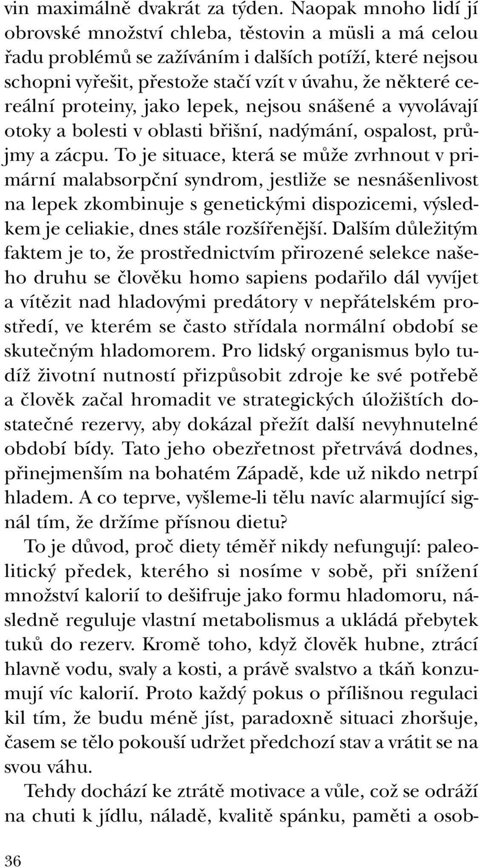 cereální proteiny, jako lepek, nejsou sná ené a vyvolávají otoky a bolesti v oblasti bfii ní, nad mání, ospalost, prûjmy a zácpu.