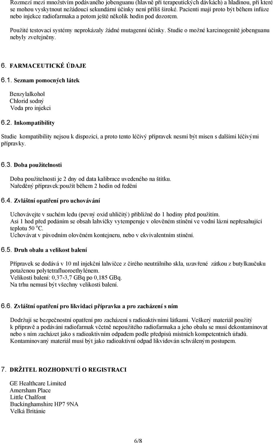 Studie o možné karcinogenitě jobenguanu nebyly zveřejněny. 6. FARMACEUTICKÉ ÚDAJE 6.1. Seznam pomocných látek Benzylalkohol Chlorid sodný Voda pro injekci 6.2.