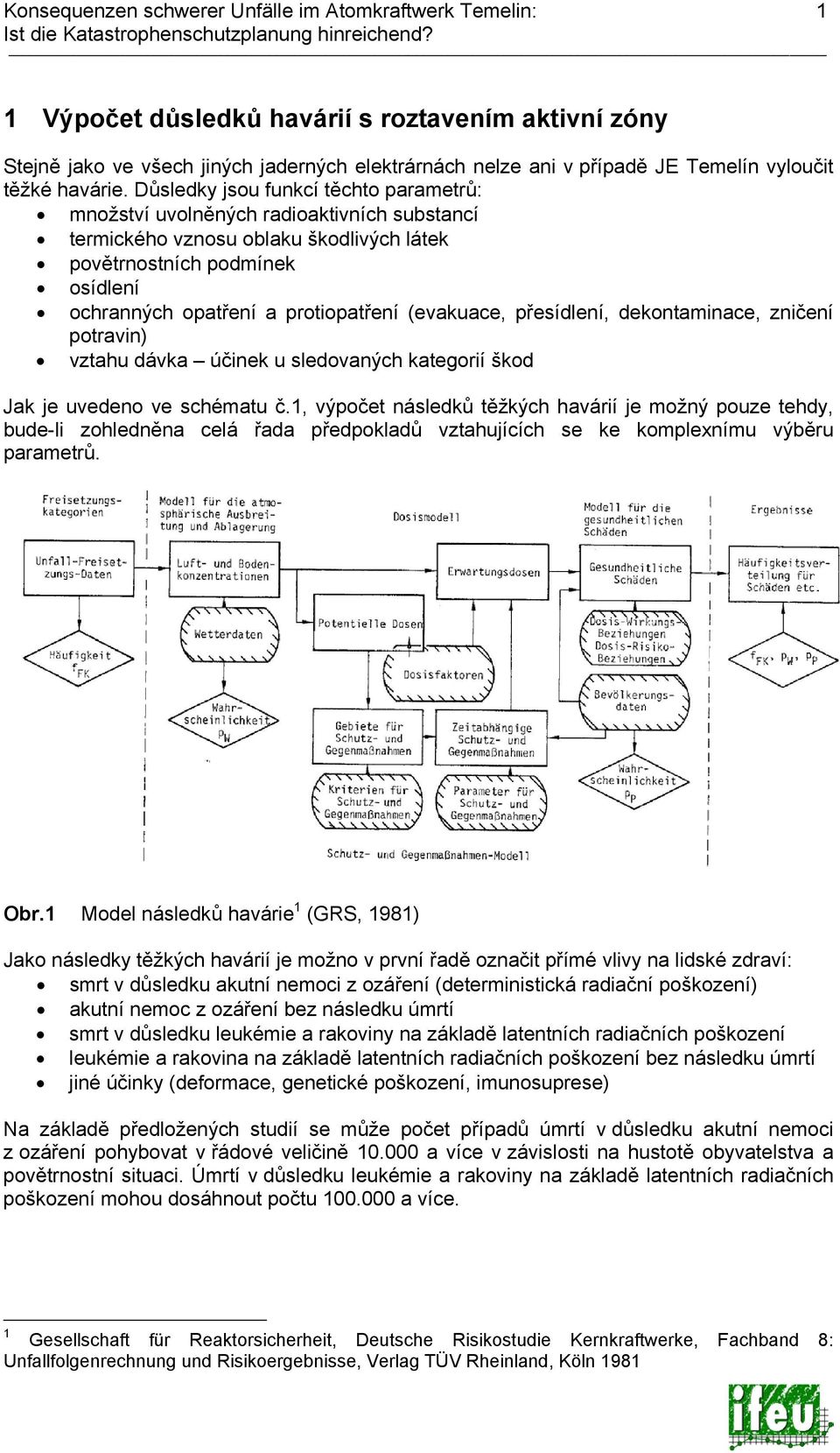 Důsledky jsou funkcí těchto parametrů: množství uvolněných radioaktivních substancí termického vznosu oblaku škodlivých látek povětrnostních podmínek osídlení ochranných opatření a protiopatření