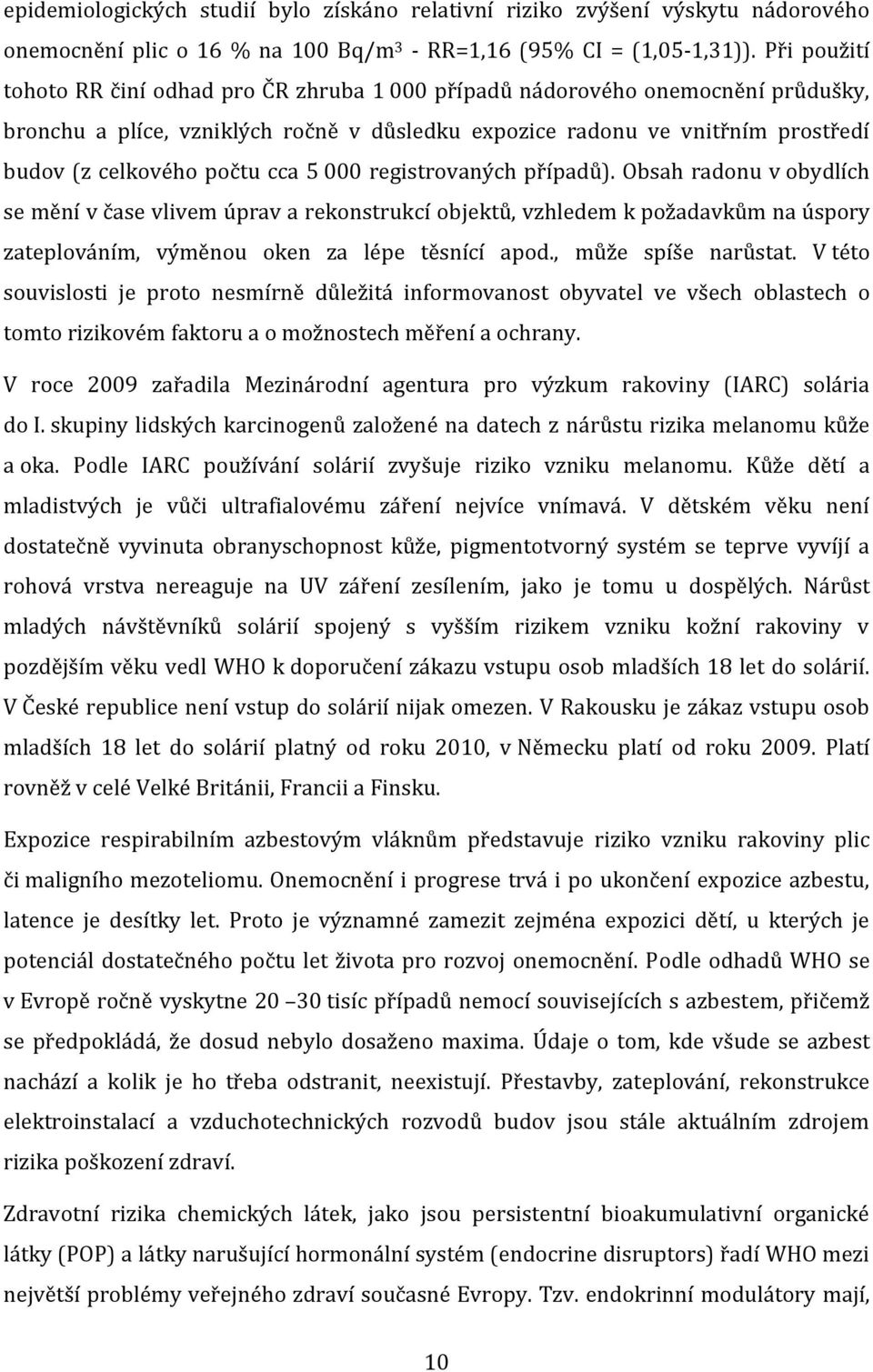 cca 5 000 registrovaných případů). Obsah radonu v obydlích se mění v čase vlivem úprav a rekonstrukcí objektů, vzhledem k požadavkům na úspory zateplováním, výměnou oken za lépe těsnící apod.