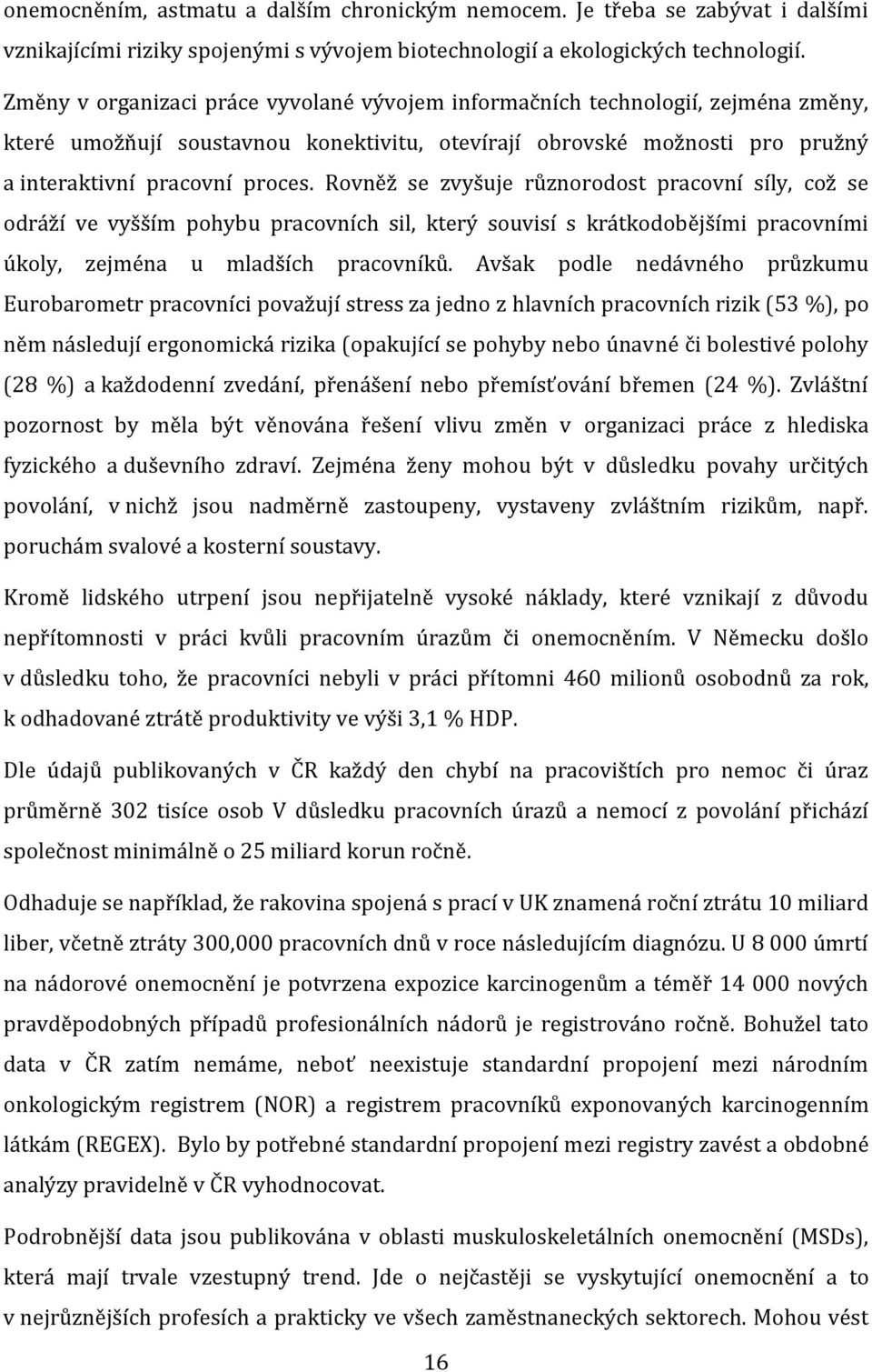 Rovněž se zvyšuje různorodost pracovní síly, což se odráží ve vyšším pohybu pracovních sil, který souvisí s krátkodobějšími pracovními úkoly, zejména u mladších pracovníků.