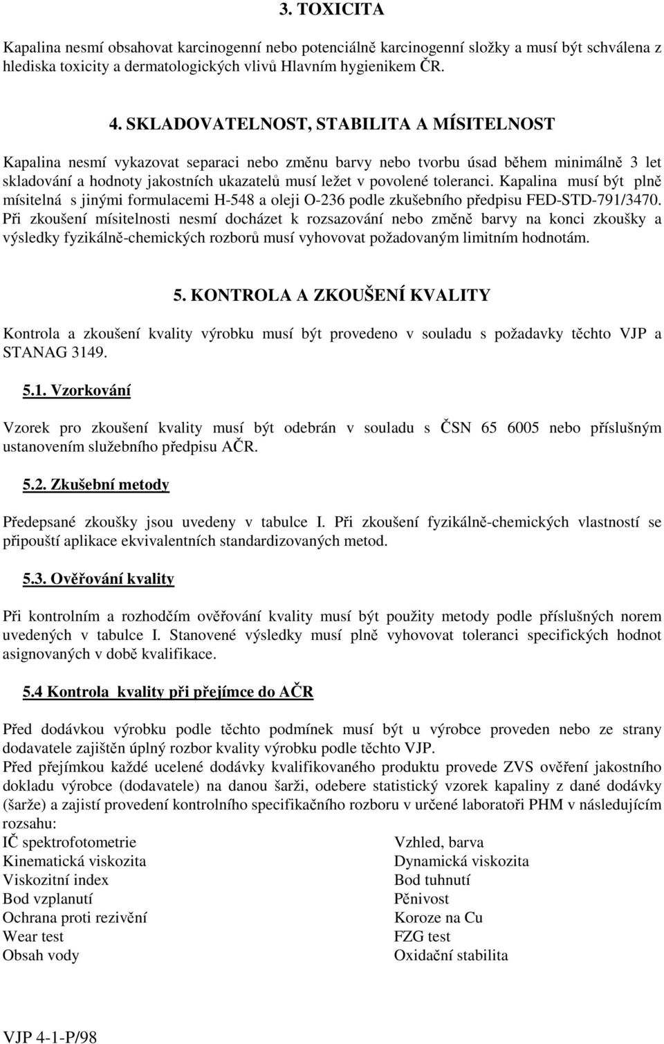 Kapalina musí být plně mísitelná s jinými formulacemi H-548 a oleji O-236 podle zkušebního předpisu FED-STD-791/3470.