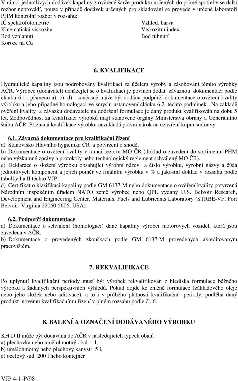 KVALIFIKACE Hydraulické kapaliny jsou podrobovány kvalifikaci za účelem výroby a zásobování těmito výrobky AČR.