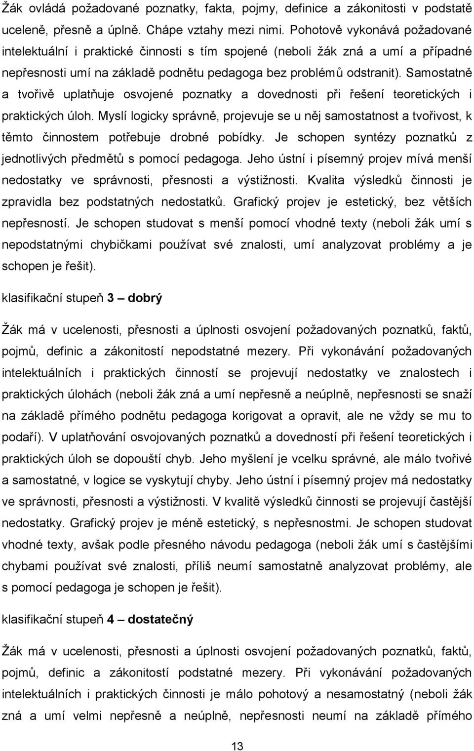 Samostatně a tvořivě uplatňuje osvojené poznatky a dovednosti při řešení teoretických i praktických úloh.