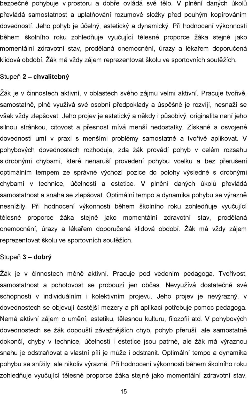 Při hodnocení výkonnosti během školního roku zohledňuje vyučující tělesné proporce žáka stejně jako momentální zdravotní stav, prodělaná onemocnění, úrazy a lékařem doporučená klidová období.