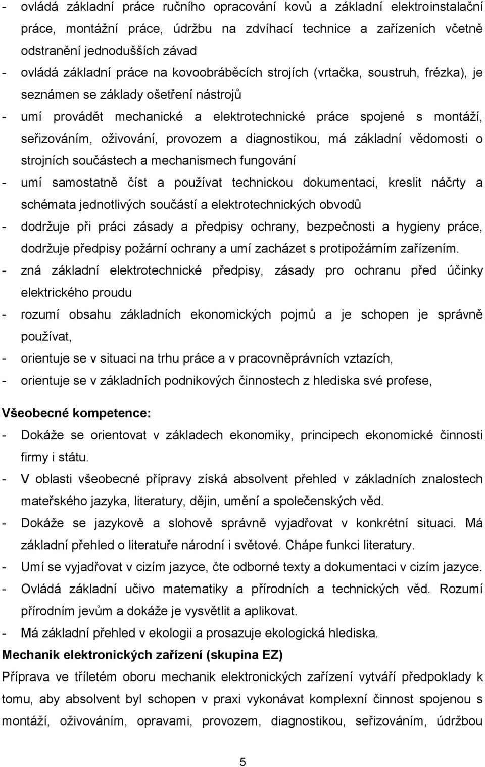 provozem a diagnostikou, má základní vědomosti o strojních součástech a mechanismech fungování - umí samostatně číst a používat technickou dokumentaci, kreslit náčrty a schémata jednotlivých součástí