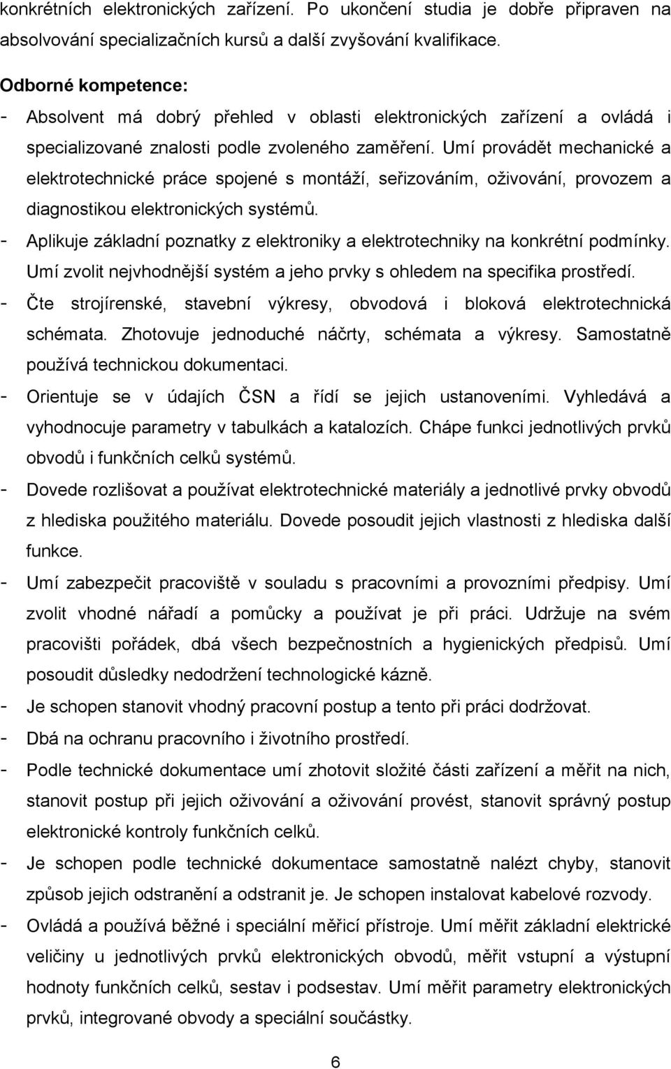 Umí provádět mechanické a elektrotechnické práce spojené s montáží, seřizováním, oživování, provozem a diagnostikou elektronických systémů.