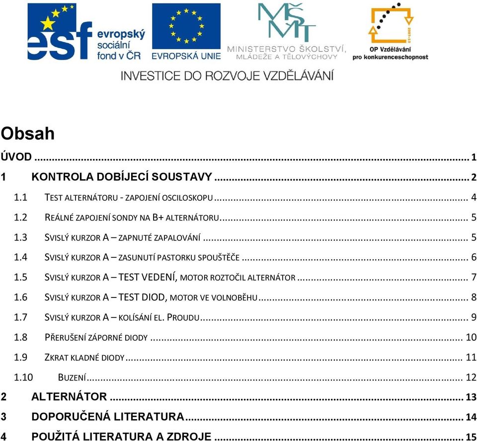 5 SVISLÝ KURZOR A TEST VEDENÍ, MOTOR ROZTOČIL ALTERNÁTOR... 7 1.6 SVISLÝ KURZOR A TEST DIOD, MOTOR VE VOLNOBĚHU... 8 1.