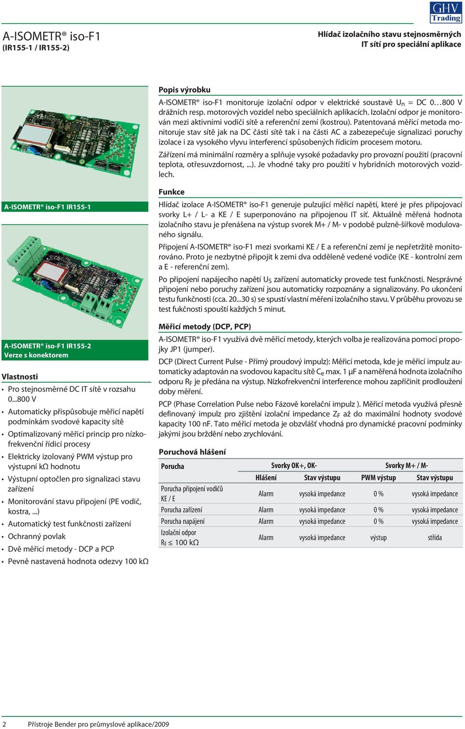 Patentovaná měřicí metoda monitoruje stav sítě jak na DC části sítě tak i na části AC a zabezepečuje signalizaci poruchy izolace i za vysokého vlyvu interferencí spůsobených řídicím procesem motoru.