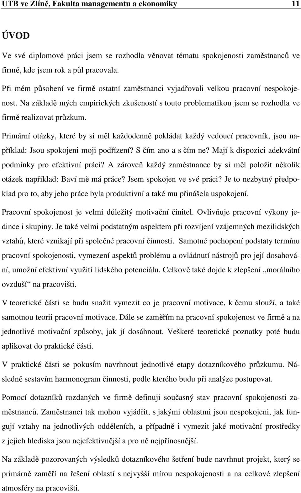 Primární otázky, které by si měl každodenně pokládat každý vedoucí pracovník, jsou například: Jsou spokojeni moji podřízení? S čím ano a s čím ne?