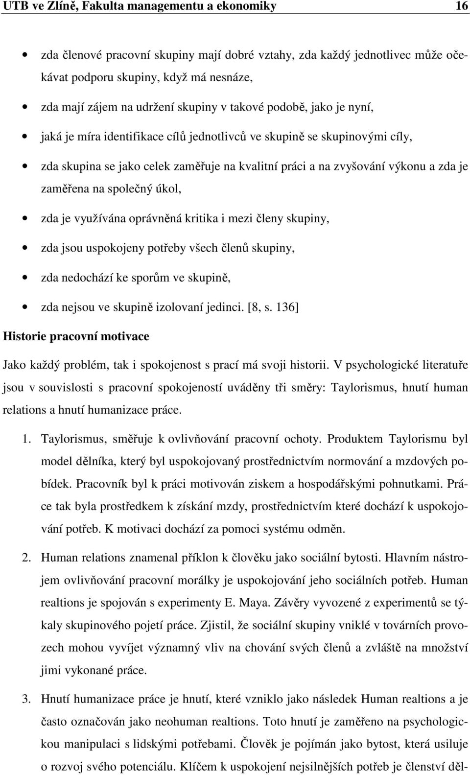 zaměřena na společný úkol, zda je využívána oprávněná kritika i mezi členy skupiny, zda jsou uspokojeny potřeby všech členů skupiny, zda nedochází ke sporům ve skupině, zda nejsou ve skupině