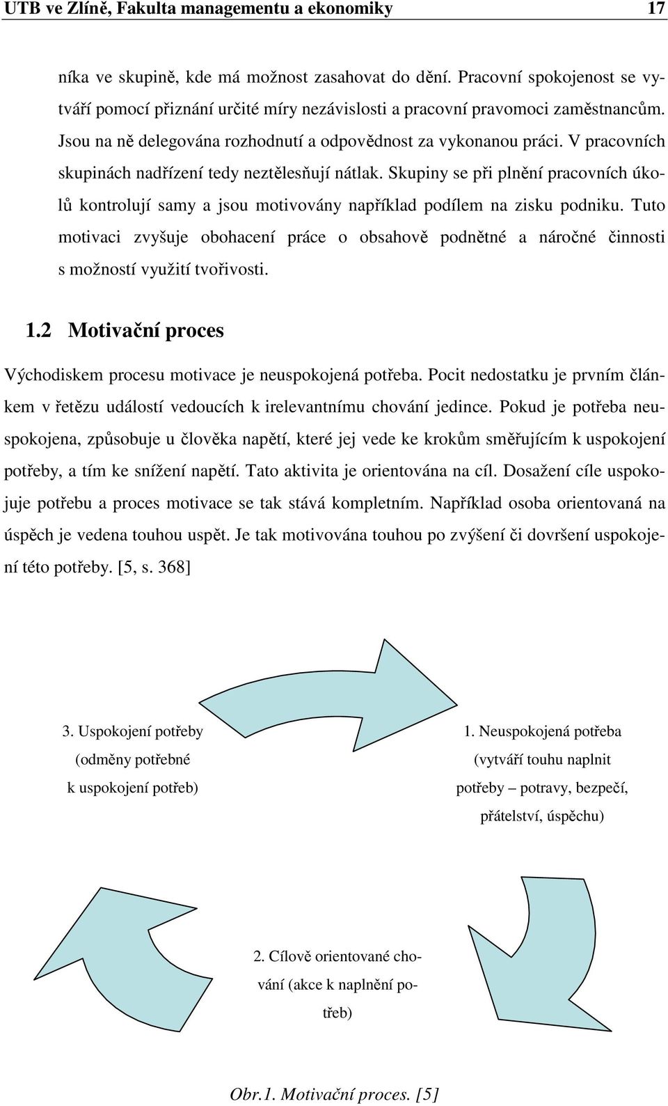 V pracovních skupinách nadřízení tedy neztělesňují nátlak. Skupiny se při plnění pracovních úkolů kontrolují samy a jsou motivovány například podílem na zisku podniku.