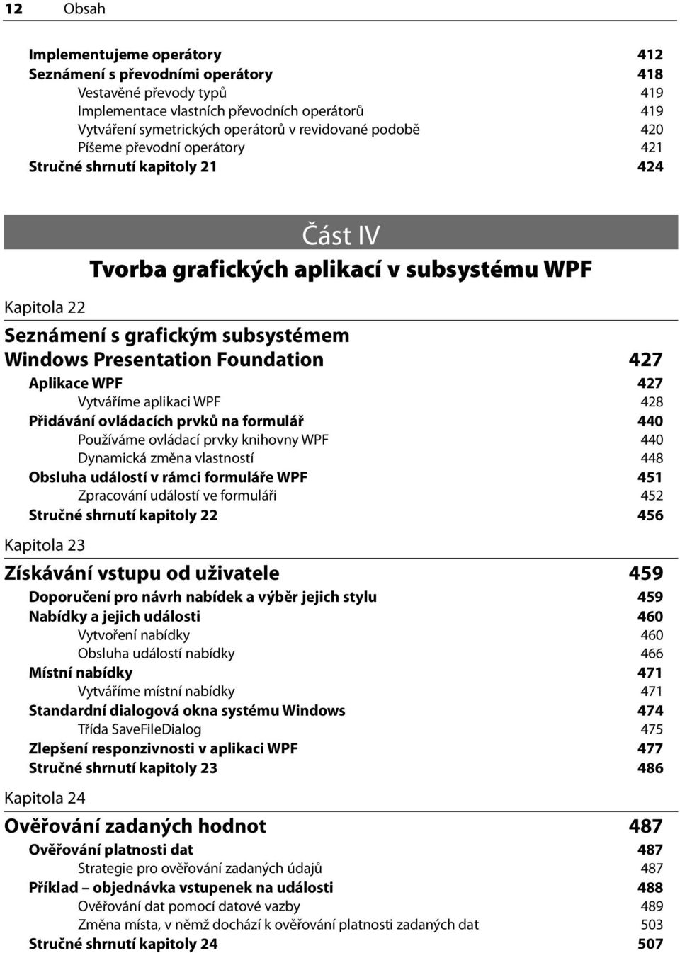 Foundation 427 Aplikace WPF 427 Vytváříme aplikaci WPF 428 Přidávání ovládacích prvků na formulář 440 Používáme ovládací prvky knihovny WPF 440 Dynamická změna vlastností 448 Obsluha událostí v rámci