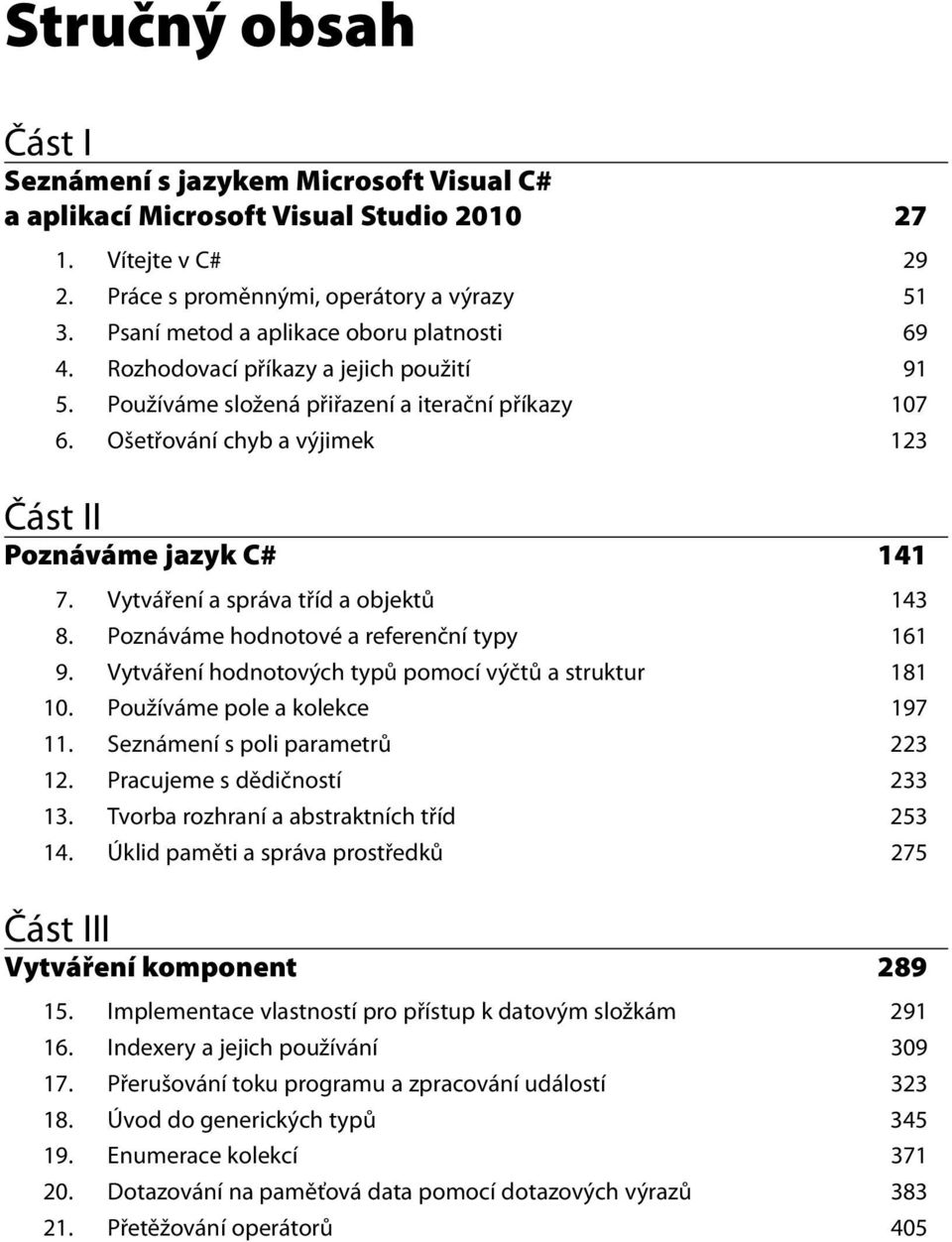 Ošetřování chyb a výjimek 123 Část II Poznáváme jazyk C# 141 7. Vytváření a správa tříd a objektů 143 8. Poznáváme hodnotové a referenční typy 161 9.