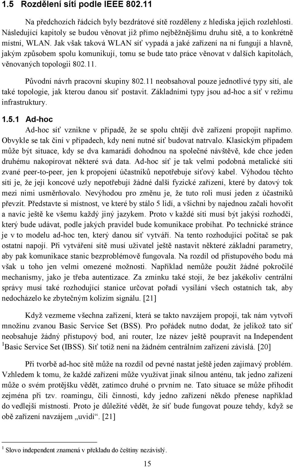 Jak však taková WLAN síť vypadá a jaké zařízení na ní fungují a hlavně, jakým způsobem spolu komunikují, tomu se bude tato práce věnovat v dalších kapitolách, věnovaných topologii 802.11.