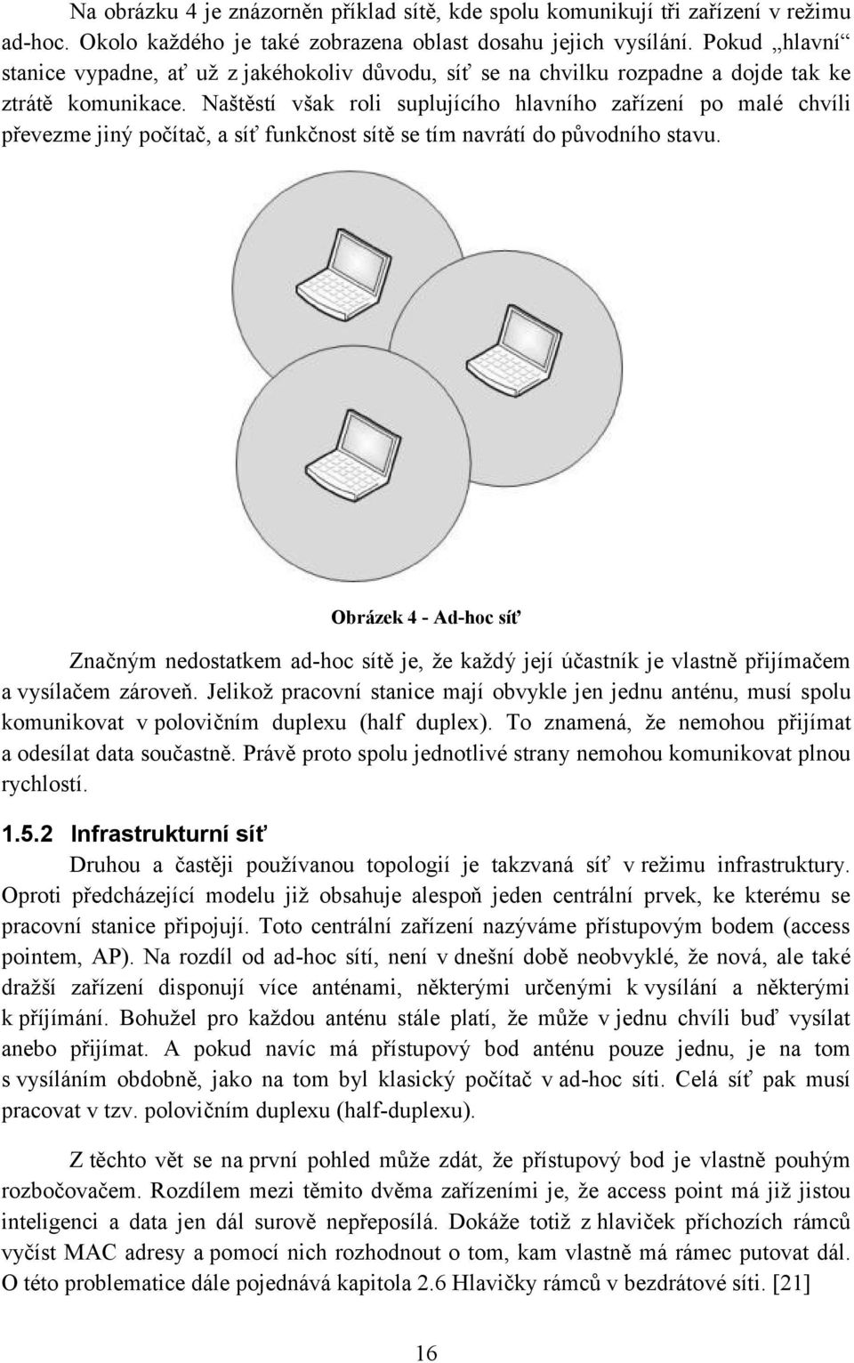 Naštěstí však roli suplujícího hlavního zařízení po malé chvíli převezme jiný počítač, a síť funkčnost sítě se tím navrátí do původního stavu.