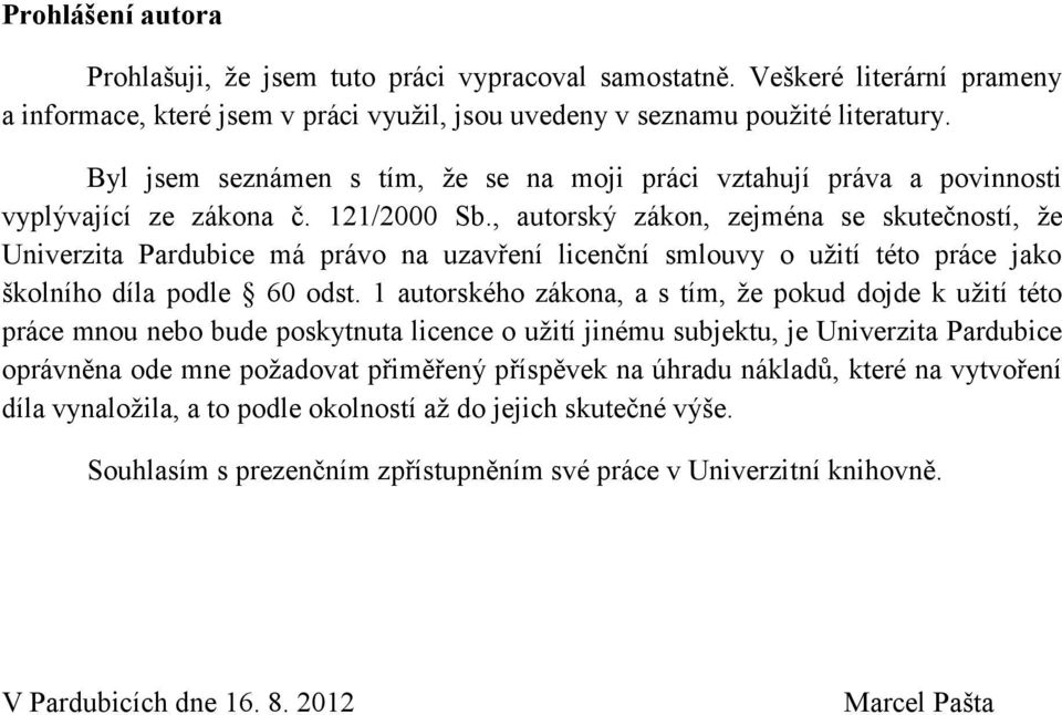 , autorský zákon, zejména se skutečností, ţe Univerzita Pardubice má právo na uzavření licenční smlouvy o uţití této práce jako školního díla podle 60 odst.