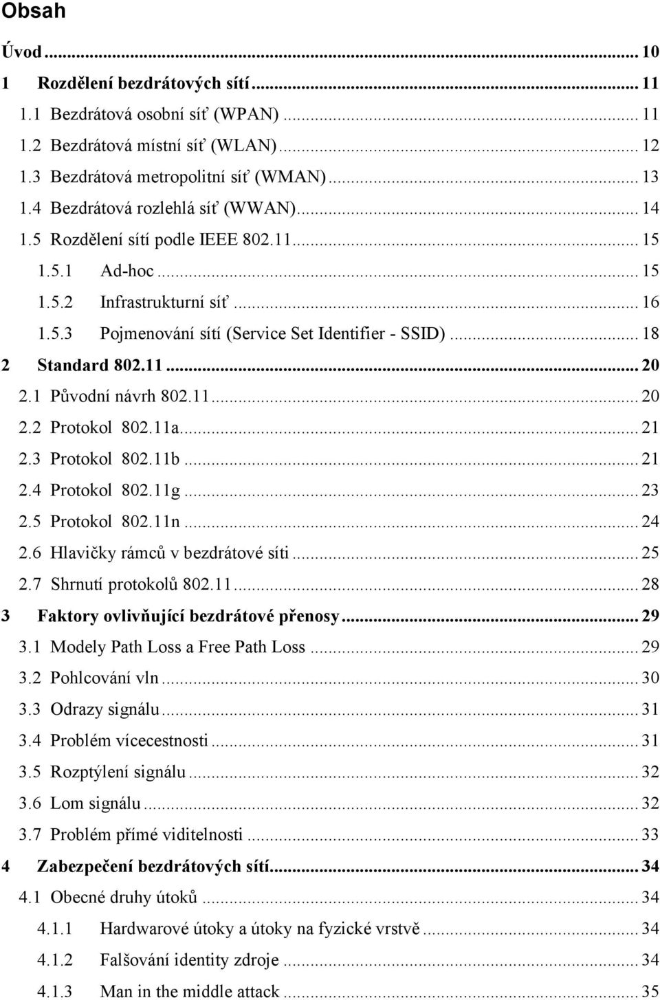 .. 18 2 Standard 802.11... 20 2.1 Původní návrh 802.11... 20 2.2 Protokol 802.11a... 21 2.3 Protokol 802.11b... 21 2.4 Protokol 802.11g... 23 2.5 Protokol 802.11n... 24 2.