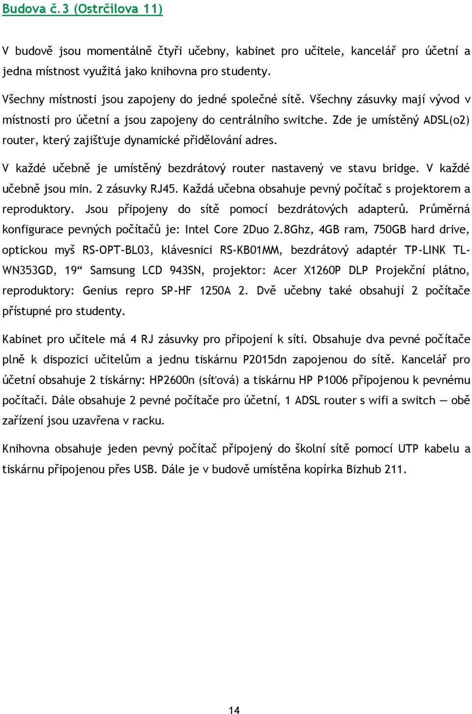 Zde je umístěný ADSL(o2) router, který zajišťuje dynamické přidělování adres. V každé učebně je umístěný bezdrátový router nastavený ve stavu bridge. V každé učebně jsou min. 2 zásuvky RJ45.