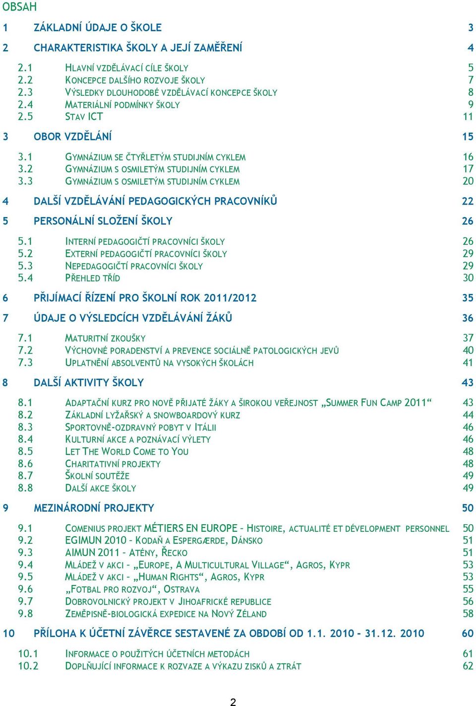 2 GYMNÁZIUM S OSMILETÝM STUDIJNÍM CYKLEM 17 3.3 GYMNÁZIUM S OSMILETÝM STUDIJNÍM CYKLEM 20 4 DALŠÍ VZDĚLÁVÁNÍ PEDAGOGICKÝCH PRACOVNÍKŮ 22 5 PERSONÁLNÍ SLOŽENÍ ŠKOLY 26 5.