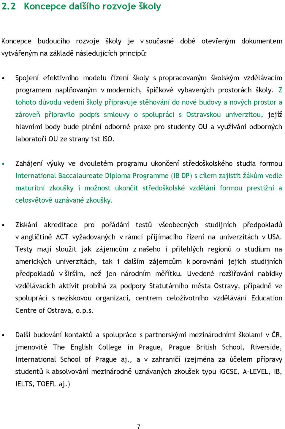 Z tohoto důvodu vedení školy připravuje stěhování do nové budovy a nových prostor a zároveň připravilo podpis smlouvy o spolupráci s Ostravskou univerzitou, jejíž hlavními body bude plnění odborné