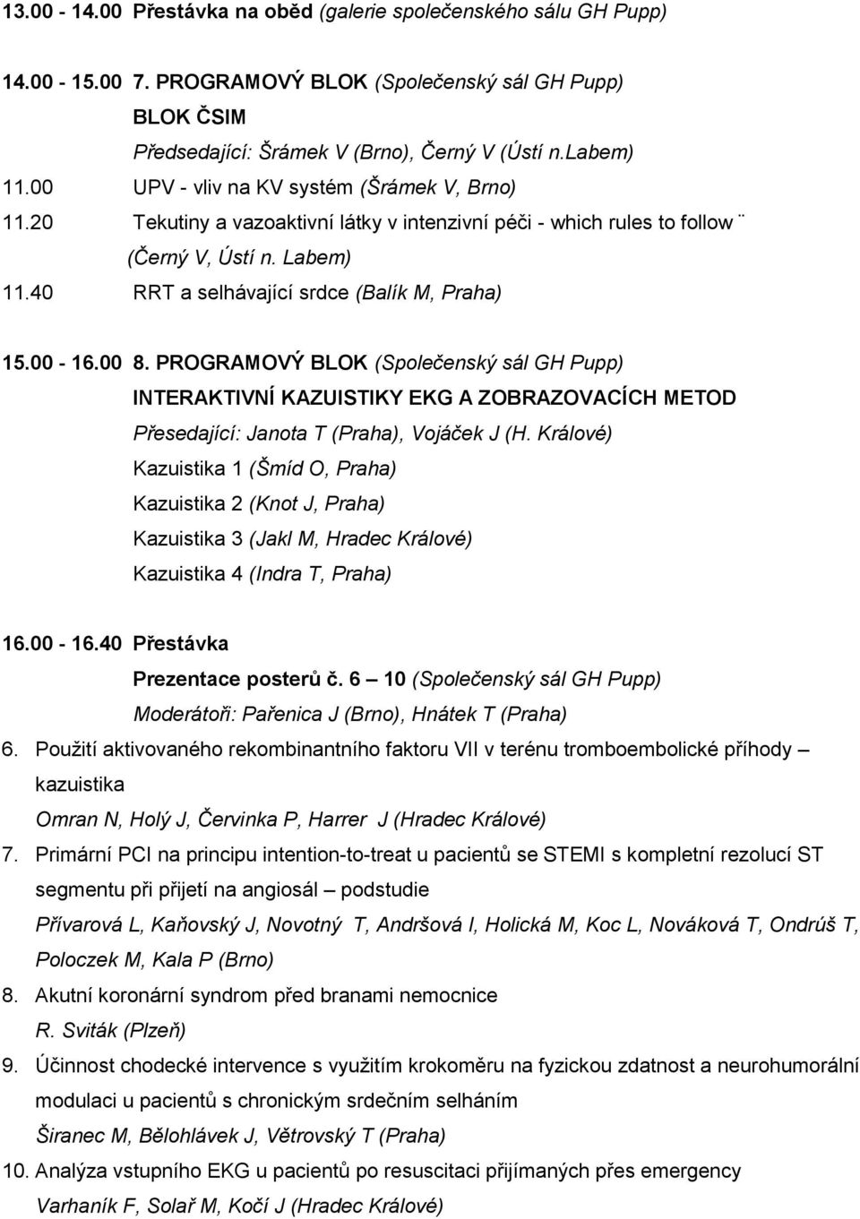 00-16.00 8. PROGRAMOVÝ BLOK (Společenský sál GH Pupp) INTERAKTIVNÍ KAZUISTIKY EKG A ZOBRAZOVACÍCH METOD Přesedající: Janota T (Praha), Vojáček J (H.