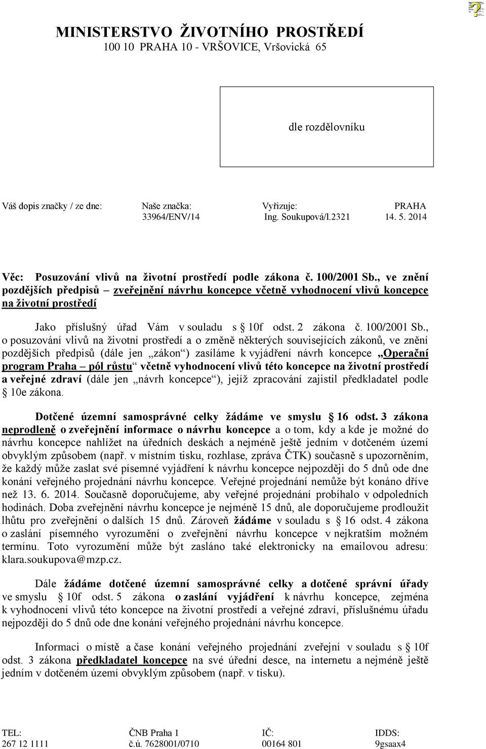 , ve znění pozdějších předpisů zveřejnění návrhu koncepce včetně vyhodnocení vlivů koncepce na životní prostředí Jako příslušný úřad Vám v souladu s 10f odst. 2 zákona č. 100/2001 Sb.