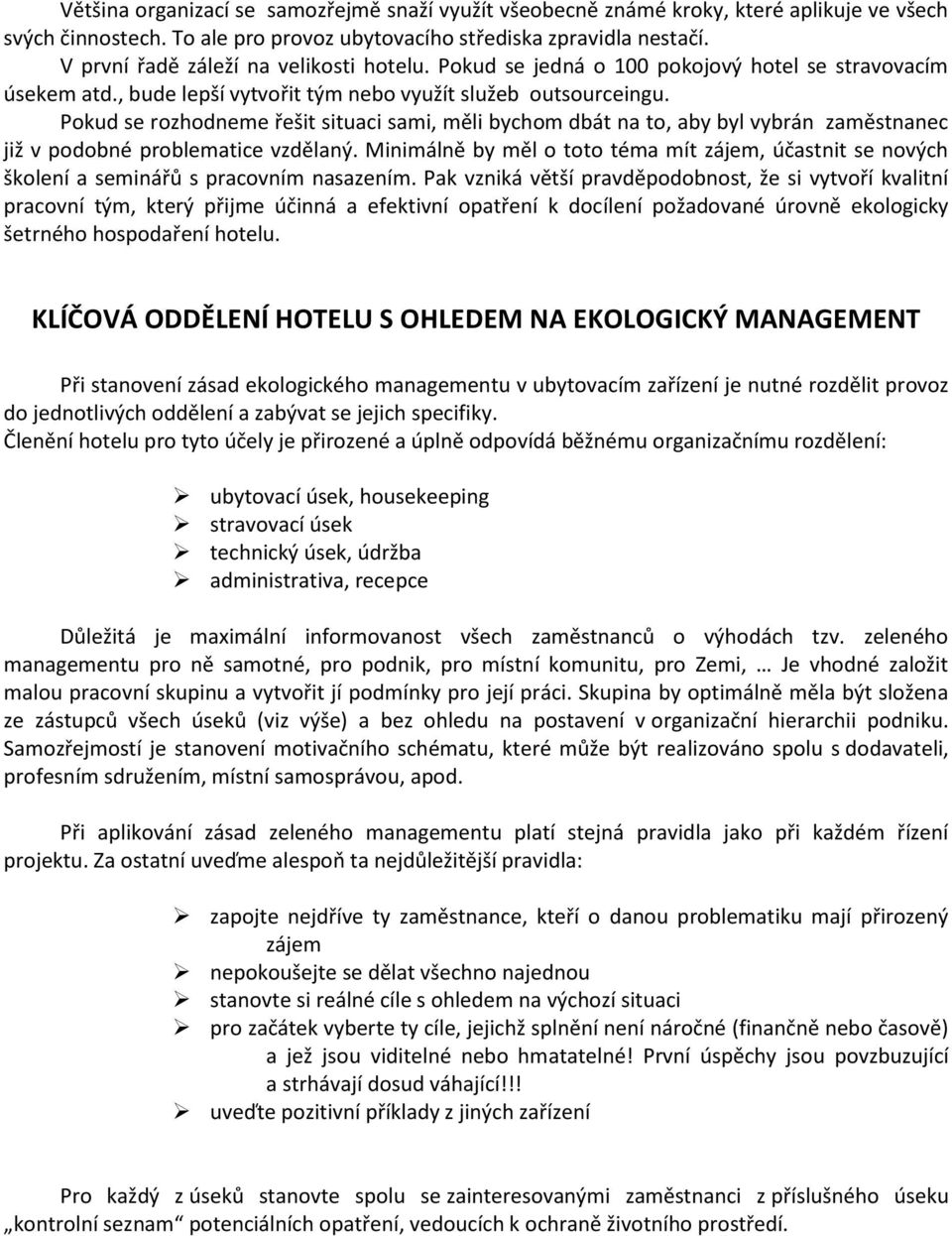 Pokud se rozhodneme řešit situaci sami, měli bychom dbát na to, aby byl vybrán zaměstnanec již v podobné problematice vzdělaný.