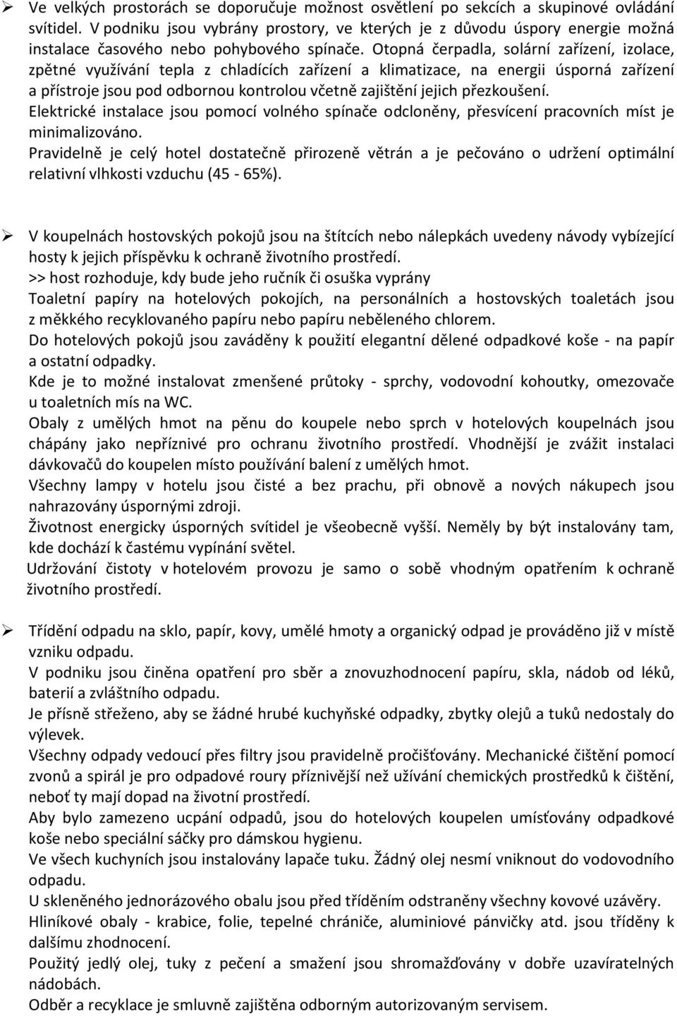 Otopná čerpadla, solární zařízení, izolace, zpětné využívání tepla z chladících zařízení a klimatizace, na energii úsporná zařízení a přístroje jsou pod odbornou kontrolou včetně zajištění jejich