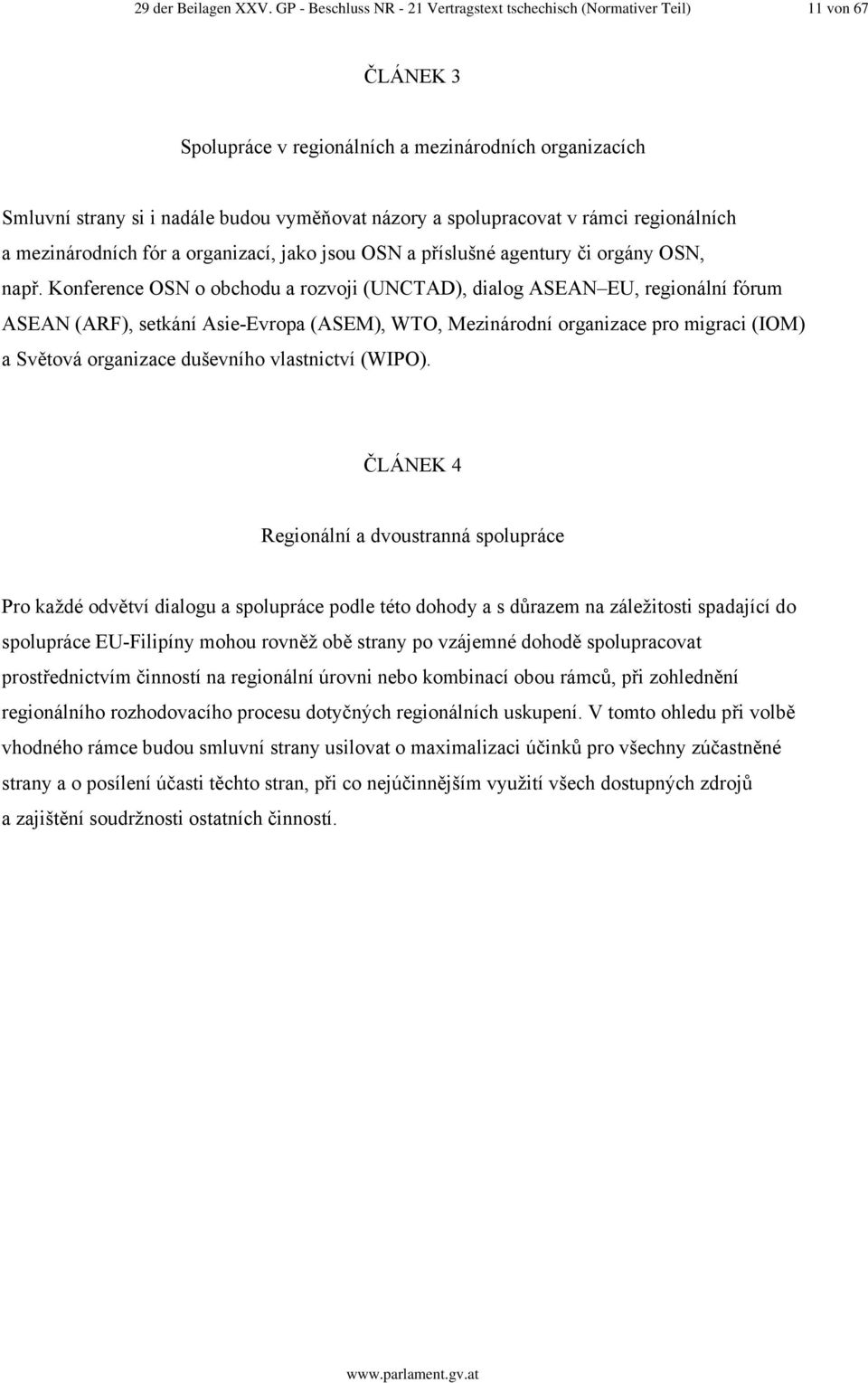 spolupracovat v rámci regionálních a mezinárodních fór a organizací, jako jsou OSN a příslušné agentury či orgány OSN, např.