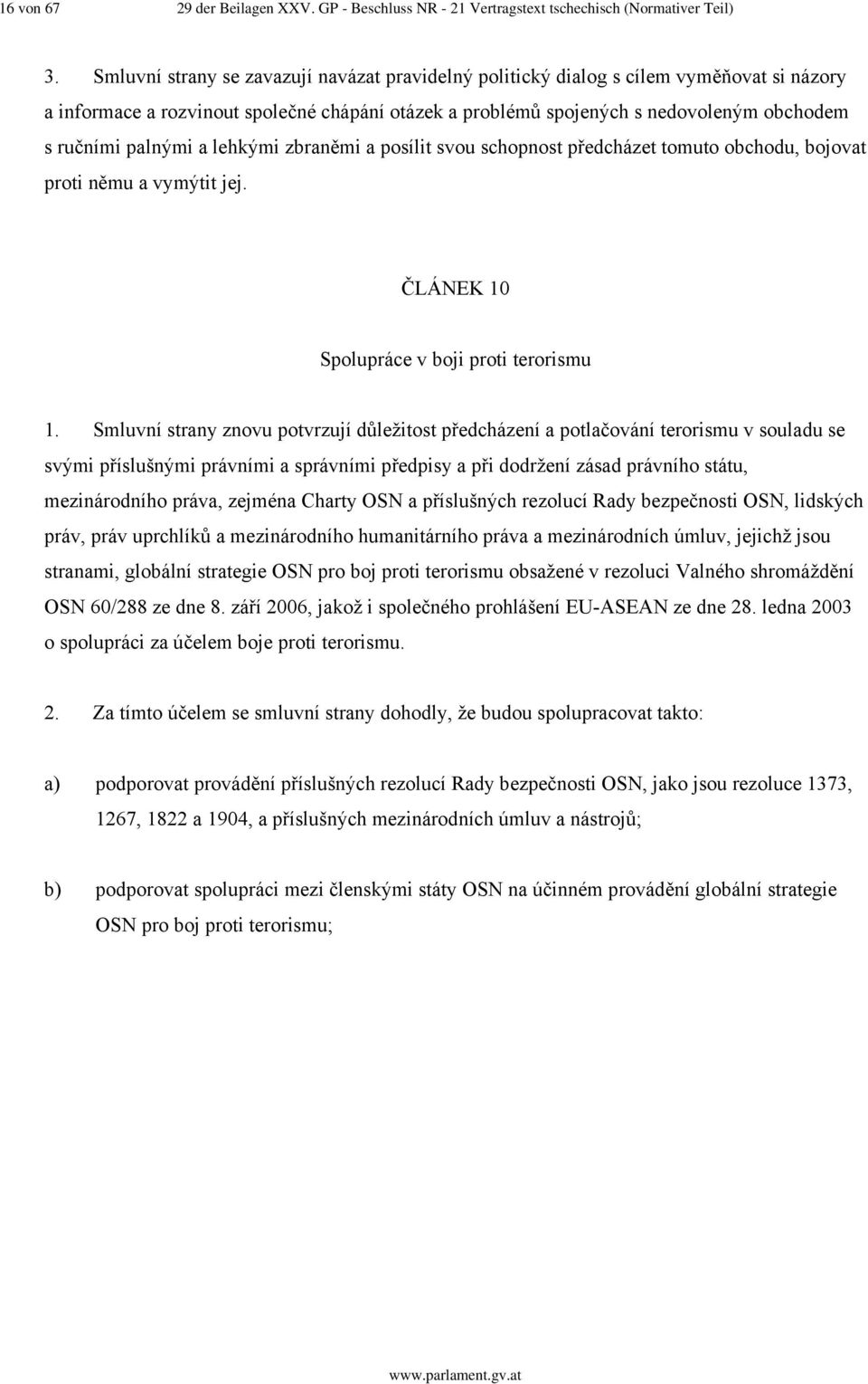 palnými a lehkými zbraněmi a posílit svou schopnost předcházet tomuto obchodu, bojovat proti němu a vymýtit jej. ČLÁNEK 10 Spolupráce v boji proti terorismu 1.