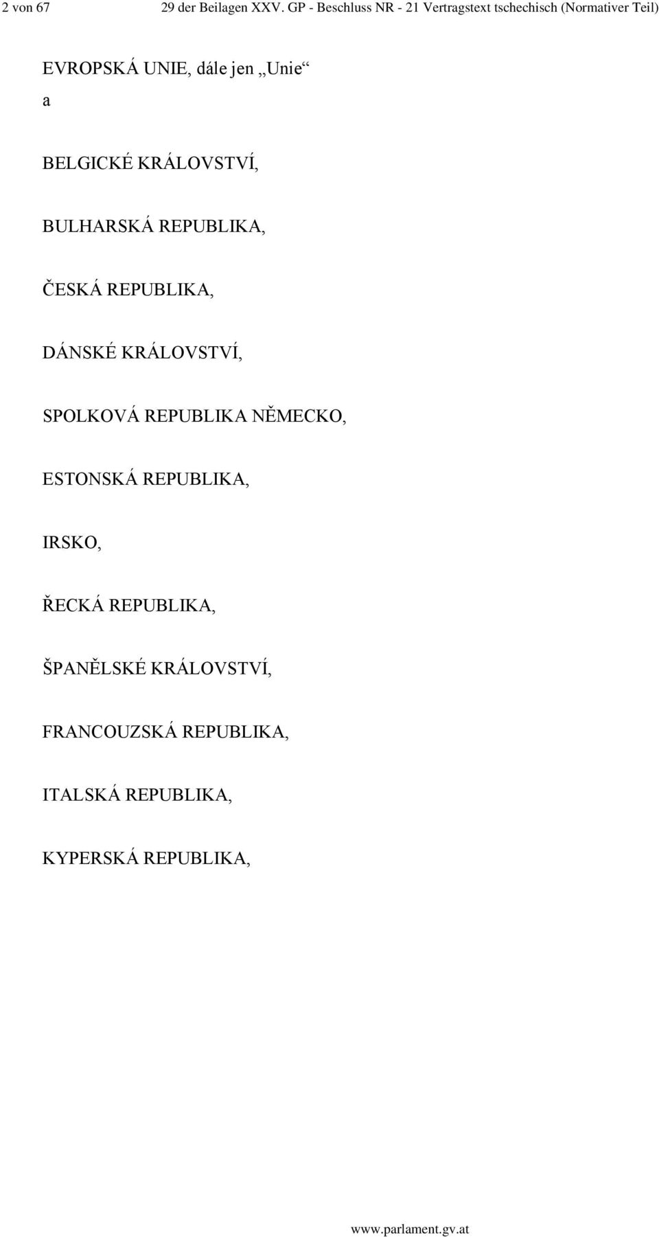 Unie a BELGICKÉ KRÁLOVSTVÍ, BULHARSKÁ REPUBLIKA, ČESKÁ REPUBLIKA, DÁNSKÉ KRÁLOVSTVÍ,