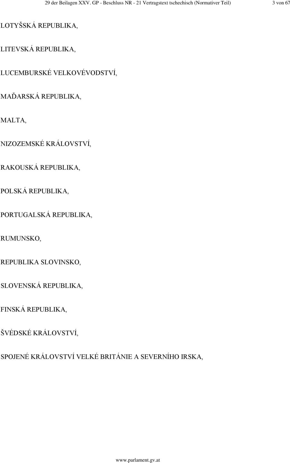 REPUBLIKA, LUCEMBURSKÉ VELKOVÉVODSTVÍ, MAĎARSKÁ REPUBLIKA, MALTA, NIZOZEMSKÉ KRÁLOVSTVÍ, RAKOUSKÁ