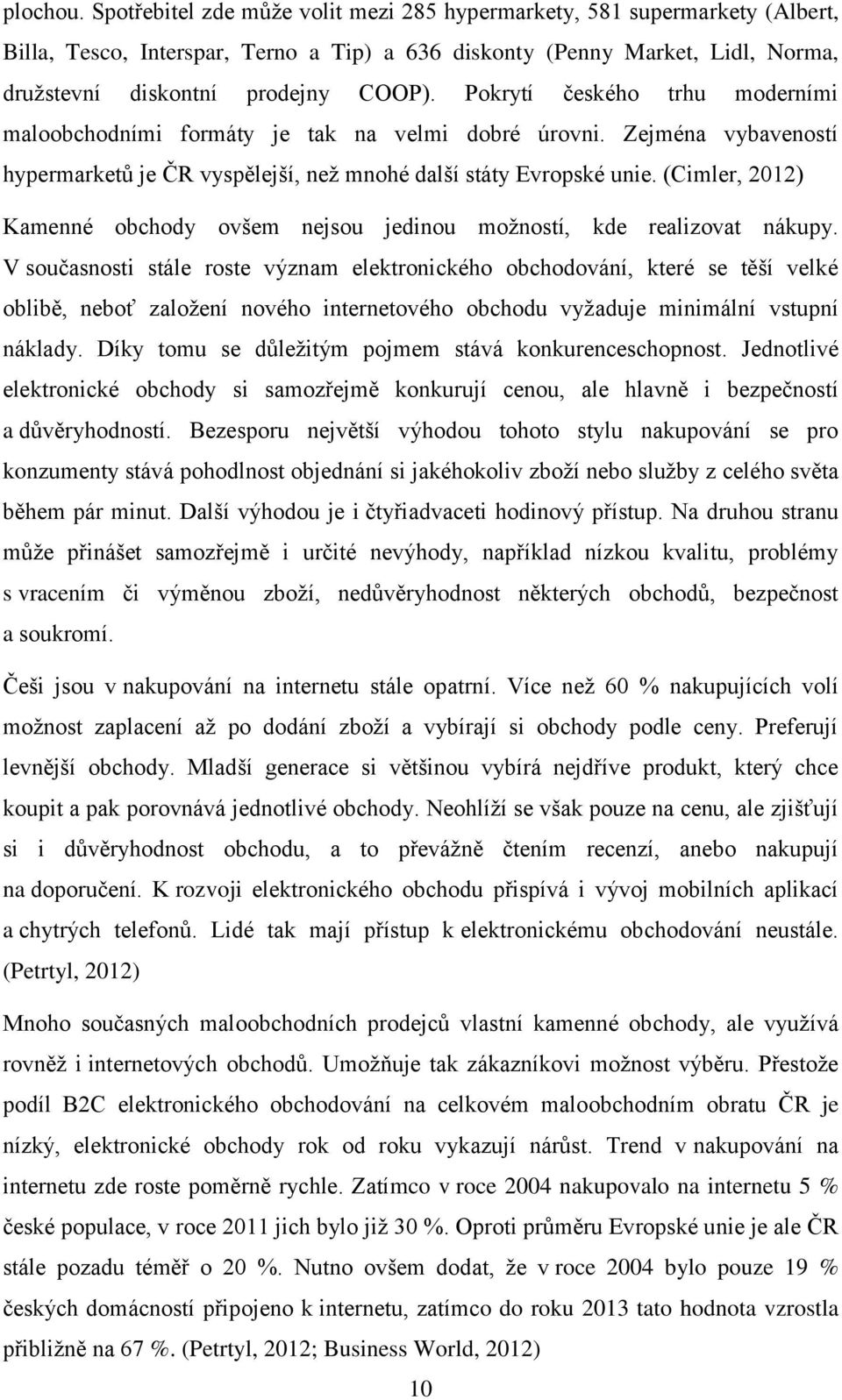 Pokrytí českého trhu moderními maloobchodními formáty je tak na velmi dobré úrovni. Zejména vybaveností hypermarketů je ČR vyspělejší, než mnohé další státy Evropské unie.