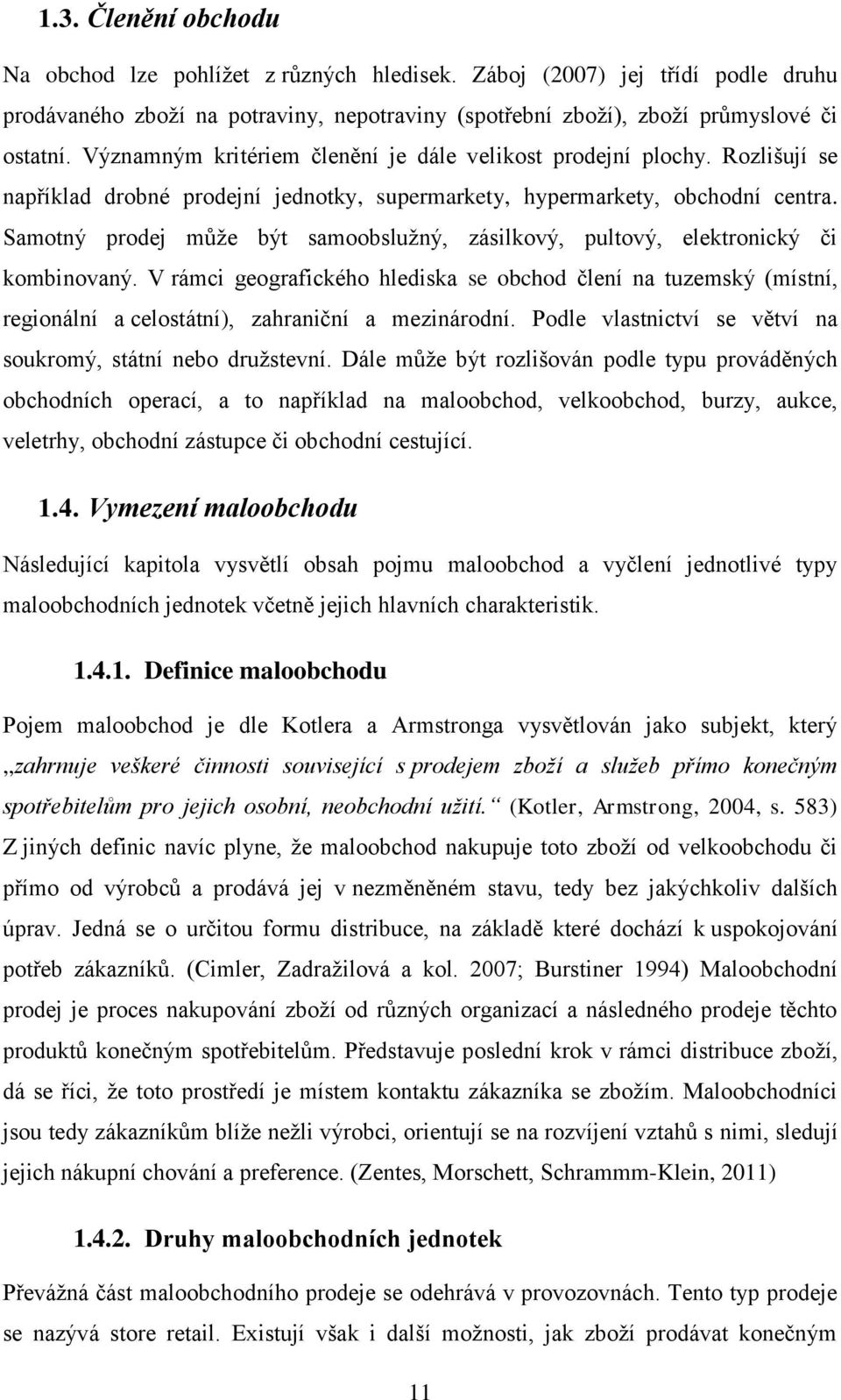 Samotný prodej může být samoobslužný, zásilkový, pultový, elektronický či kombinovaný.