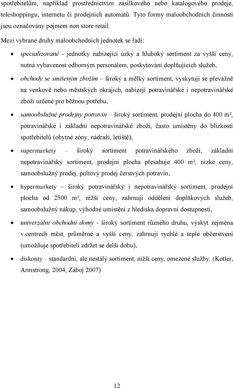 Mezi vybrané druhy maloobchodních jednotek se řadí: specializované - jednotky nabízející úzký a hluboký sortiment za vyšší ceny, nutná vybavenost odborným personálem, poskytování doplňujících služeb,