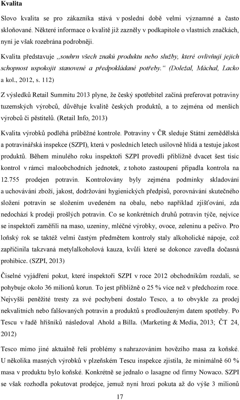 Kvalita představuje,,souhrn všech znaků produktu nebo služby, které ovlivňují jejich schopnost uspokojit stanovené a předpokládané potřeby. (Doležal, Máchal, Lacko a kol., 2012, s.