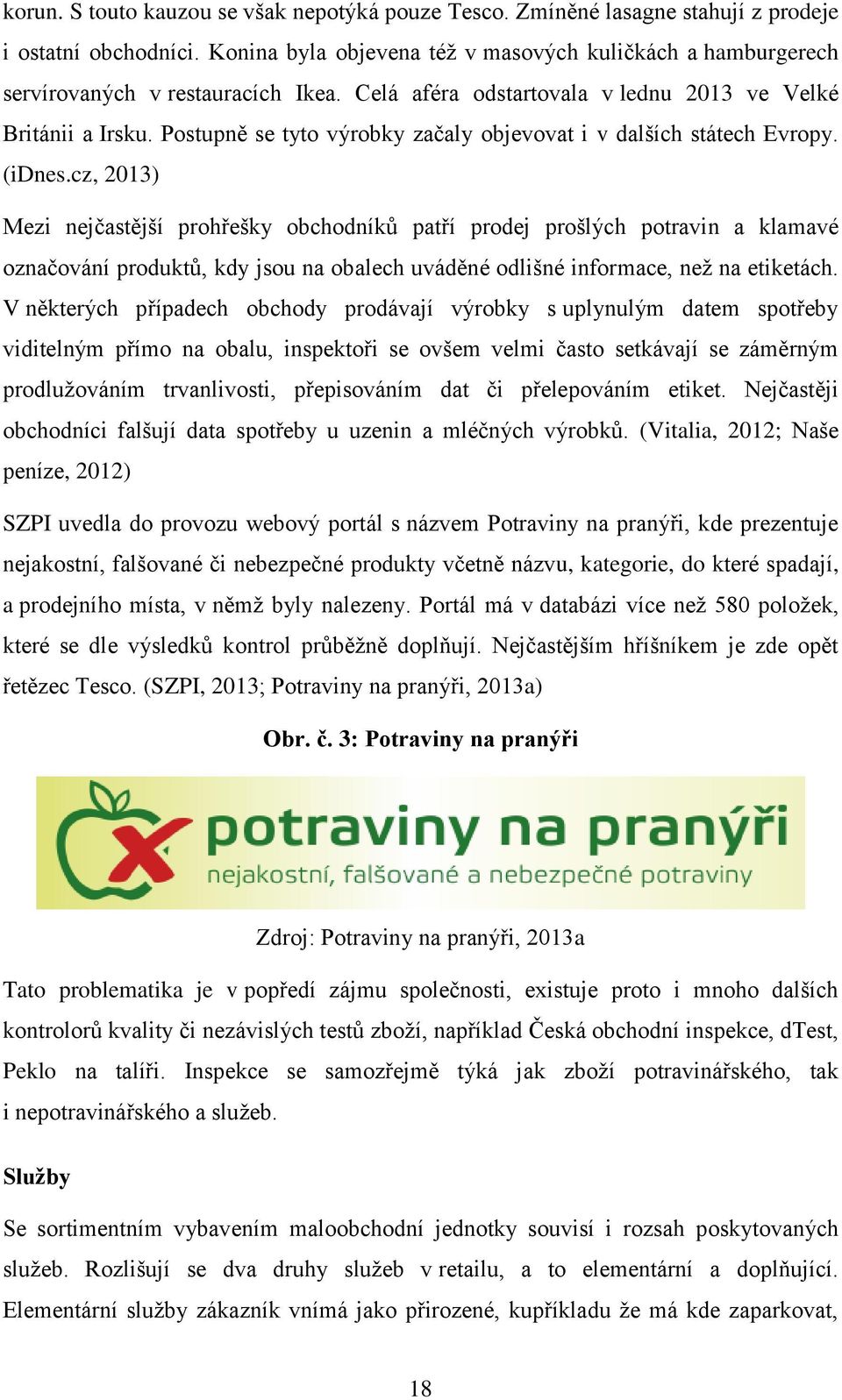 Postupně se tyto výrobky začaly objevovat i v dalších státech Evropy. (idnes.