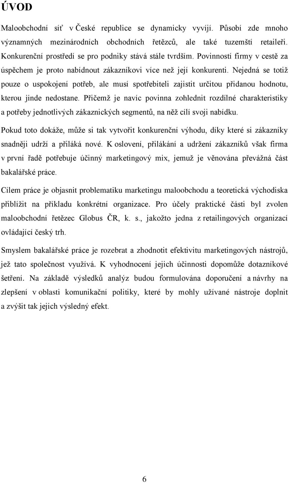 Nejedná se totiž pouze o uspokojení potřeb, ale musí spotřebiteli zajistit určitou přidanou hodnotu, kterou jinde nedostane.