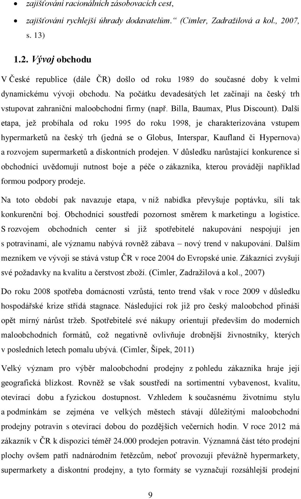 Na počátku devadesátých let začínají na český trh vstupovat zahraniční maloobchodní firmy (např. Billa, Baumax, Plus Discount).