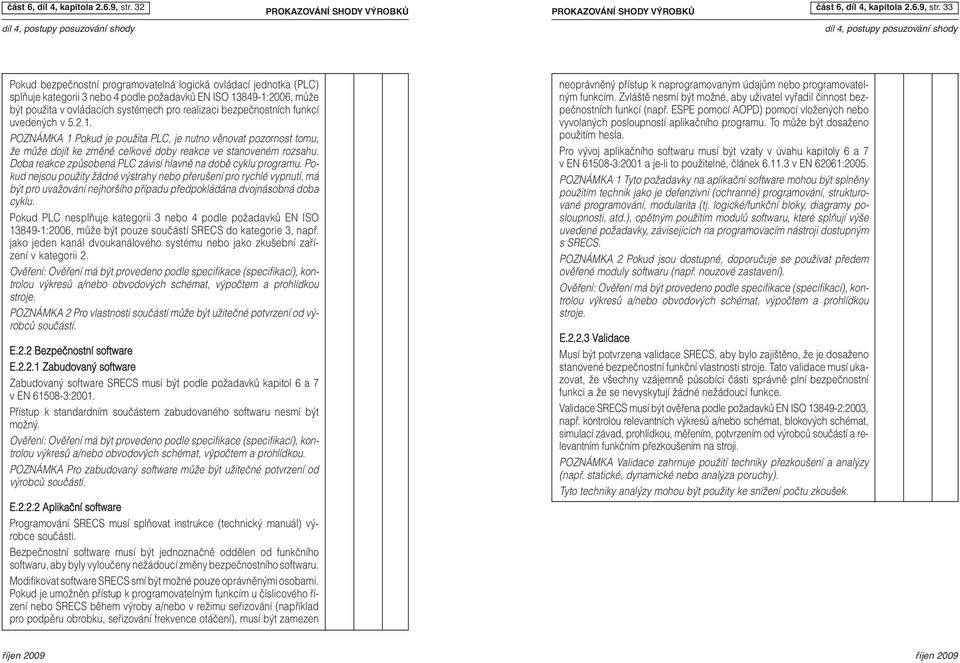 bezpeãnostních funkcí uveden ch v 5.2.1. POZNÁMKA 1 Pokud je pouïita PLC, je nutno vûnovat pozornost tomu, Ïe mûïe dojít ke zmûnû celkové doby reakce ve stanoveném rozsahu.