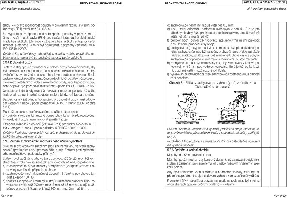pfiezkou ení (kategorie B), musí b t pouïit postup popsan v pfiíloze D v EN ISO 13849-1:2006.