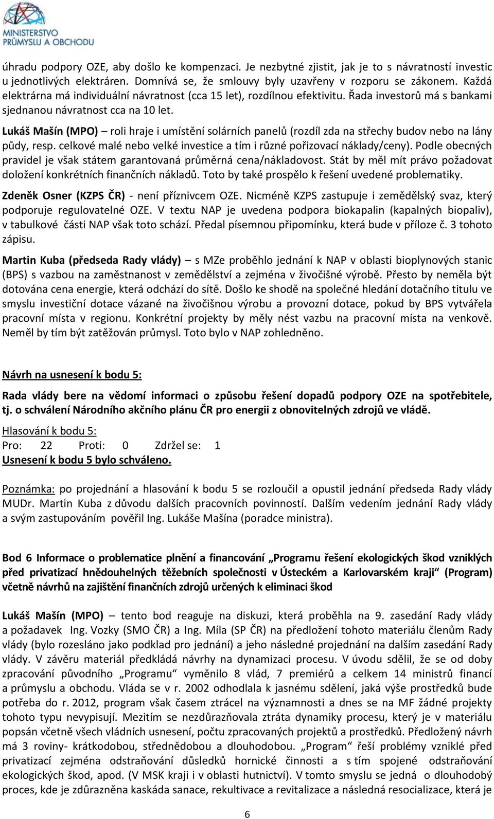 Lukáš Mašín (MPO) roli hraje i umístění solárních panelů (rozdíl zda na střechy budov nebo na lány půdy, resp. celkové malé nebo velké investice a tím i různé pořizovací náklady/ceny).