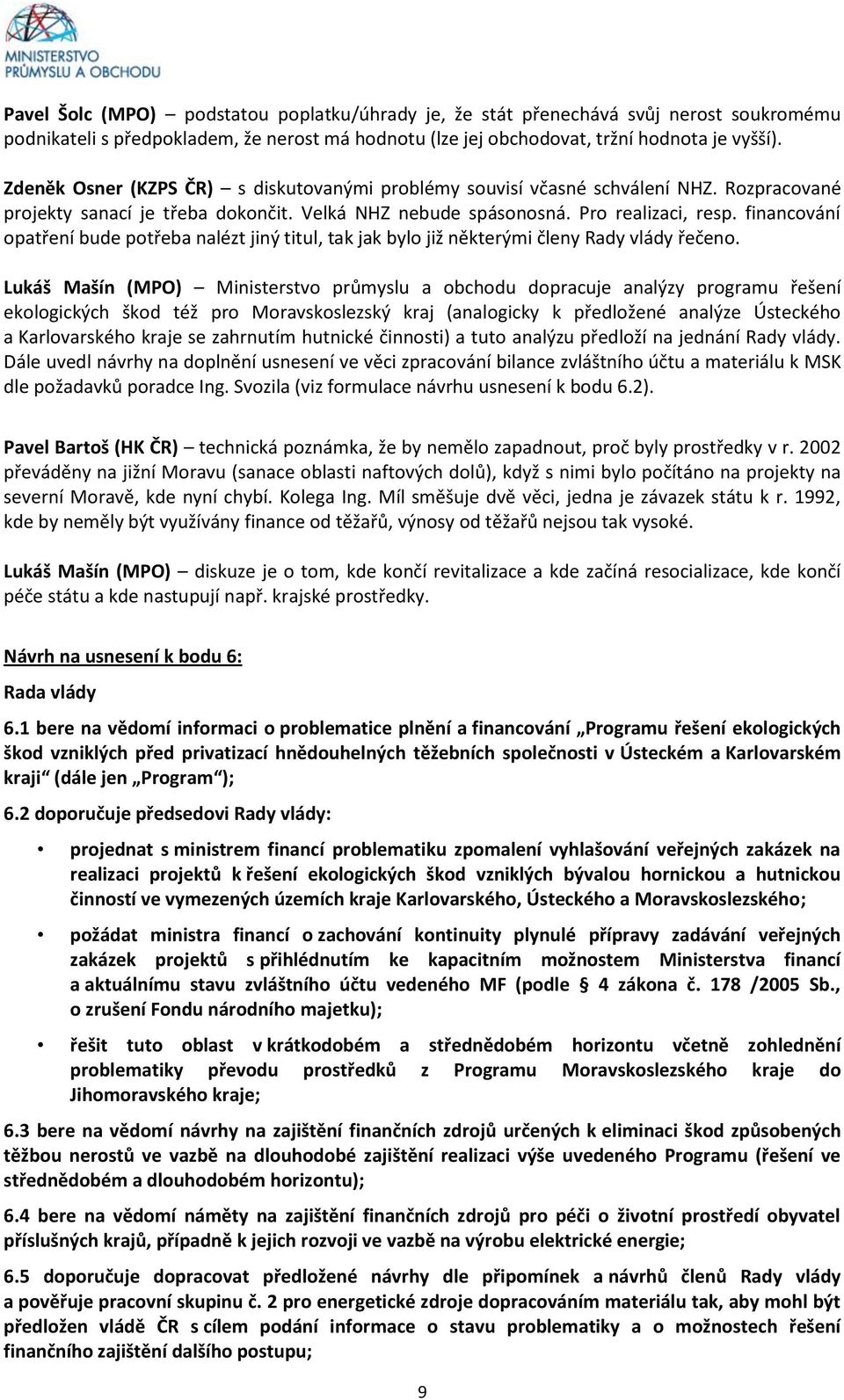 financování opatření bude potřeba nalézt jiný titul, tak jak bylo již některými členy Rady vlády řečeno.