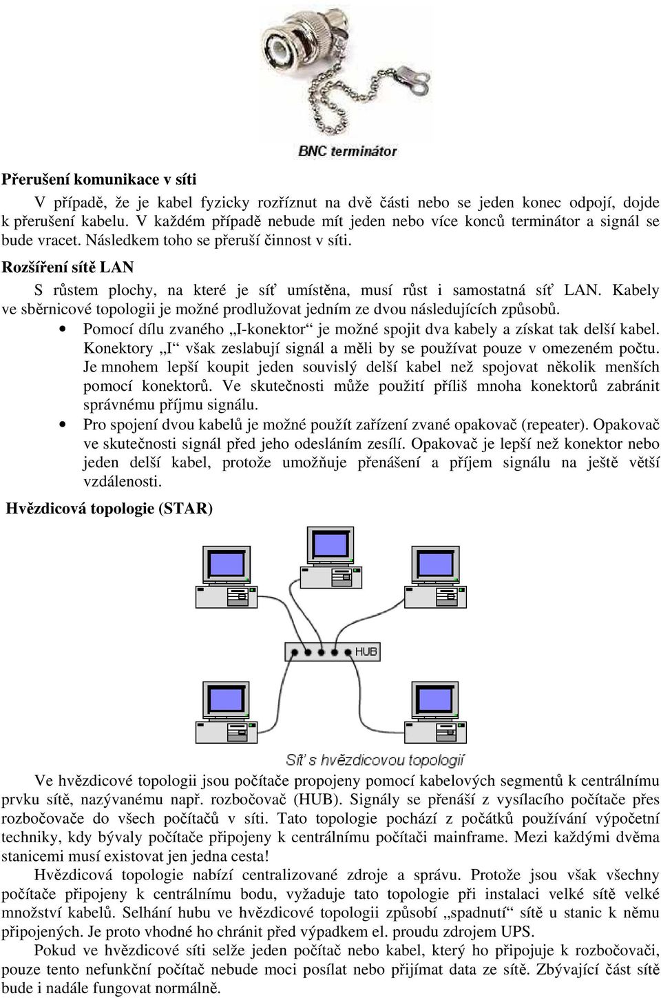 Rozšíření sítě LAN S růstem plochy, na které je síť umístěna, musí růst i samostatná síť LAN. Kabely ve sběrnicové topologii je možné prodlužovat jedním ze dvou následujících způsobů.