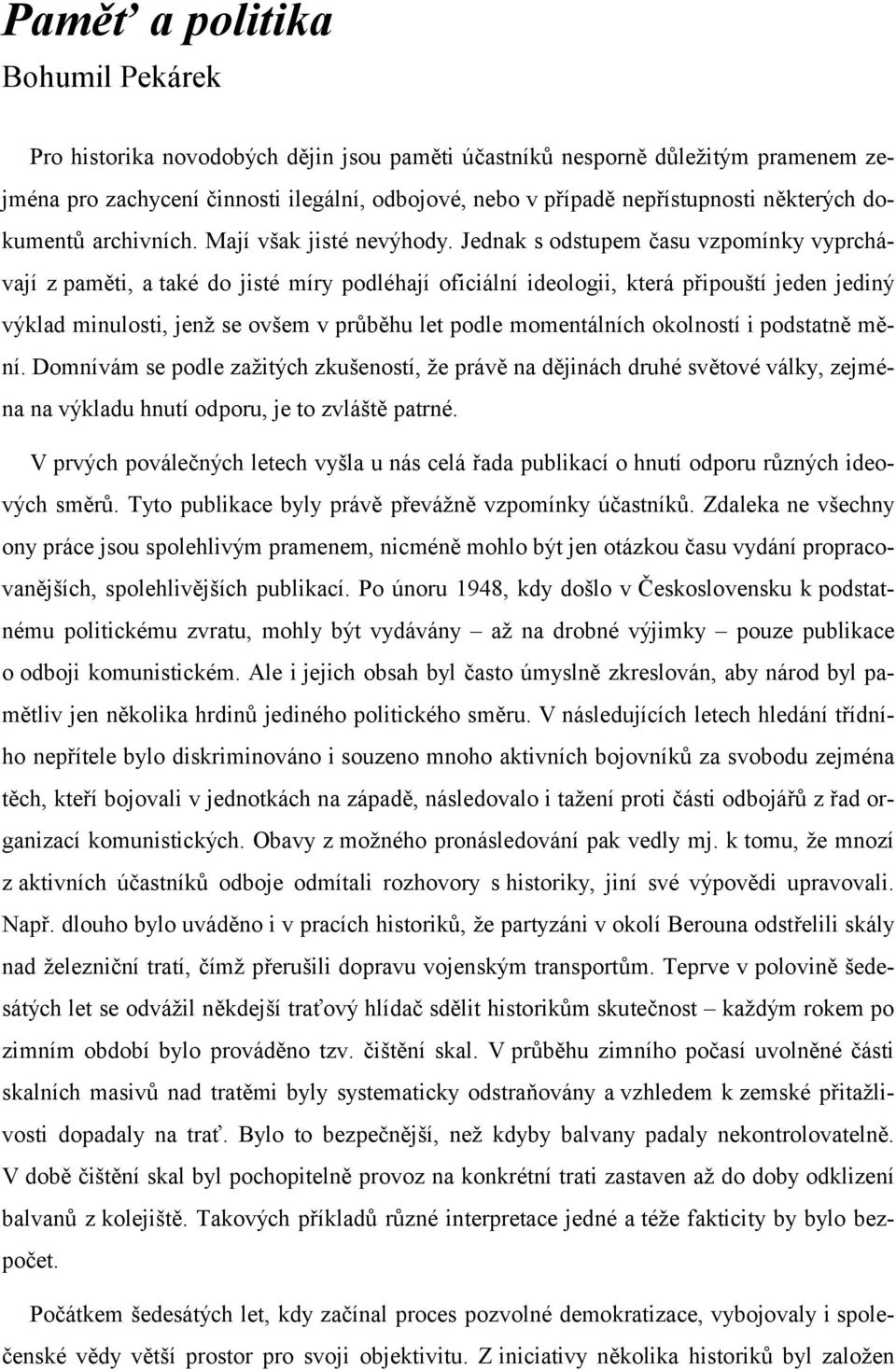 Jednak s odstupem času vzpomínky vyprchávají z paměti, a také do jisté míry podléhají oficiální ideologii, která připouští jeden jediný výklad minulosti, jenž se ovšem v průběhu let podle