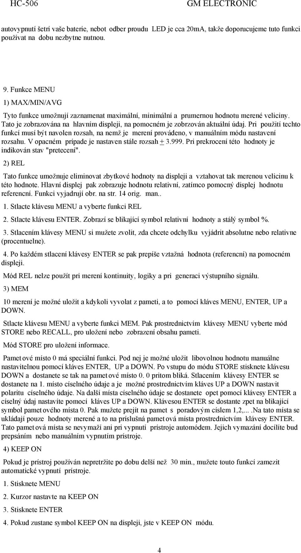 Pri použití techto funkcí musí být navolen rozsah, na nemž je merení provádeno, v manuálním módu nastavení rozsahu. V opacném prípade je nastaven stále rozsah + 3.999.