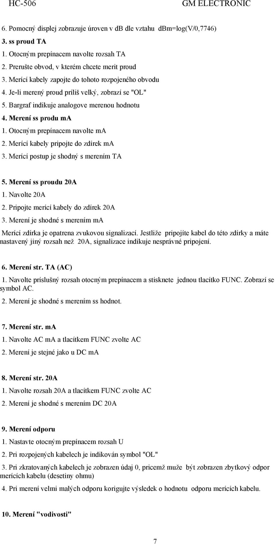 Otocným prepínacem navolte ma 2. Merící kabely pripojte do zdírek ma 3. Merící postup je shodný s merením TA 5. Merení ss proudu 20A 1. Navolte 20A 2. Pripojte merící kabely do zdírek 20A 3.