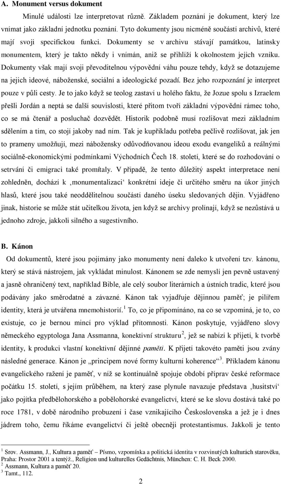 Dokumenty se v archivu stávají památkou, latinsky monumentem, který je takto někdy i vnímán, aniž se přihlíží k okolnostem jejich vzniku.