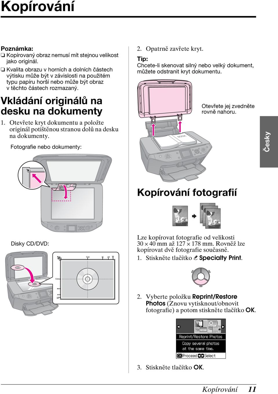 Otevřete kryt dokumentu a položte originál potištěnou stranou dolů na desku na dokumenty. Fotografie nebo dokumenty: 2. Opatrně zavřete kryt.